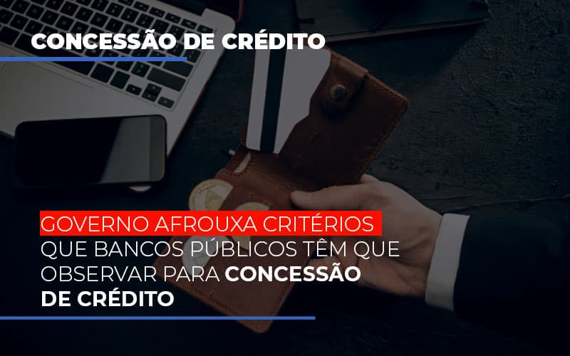 Governo Afrouxa Criterios Que Bancos Tem Que Observar Para Concessao De Credito - Contabilidade em Presidente Epitácio - SP | ERS Contabilidade