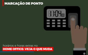 Marcacao De Pontos Horarios E Horas Extras No Home Office Contabilidade - Contabilidade em Presidente Epitácio - SP | ERS Contabilidade