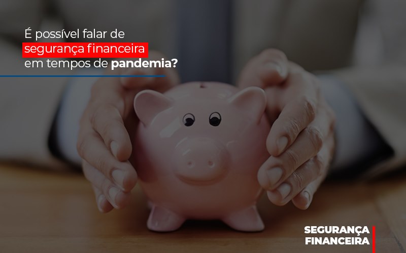 E Possivel Falar De Seguranca Financeira Em Tempos De Pandemia - Contabilidade em Presidente Epitácio - SP | ERS Contabilidade