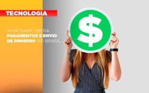 Whatsapp Libera Pagamentos Envio Dinheiro Brasil - Contabilidade em Presidente Epitácio - SP | ERS Contabilidade