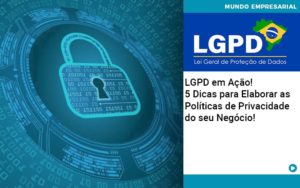 Lgpd Em Acao 5 Dicas Para Elaborar As Politicas De Privacidade Do Seu Negocio - Contabilidade em Presidente Epitácio - SP | ERS Contabilidade
