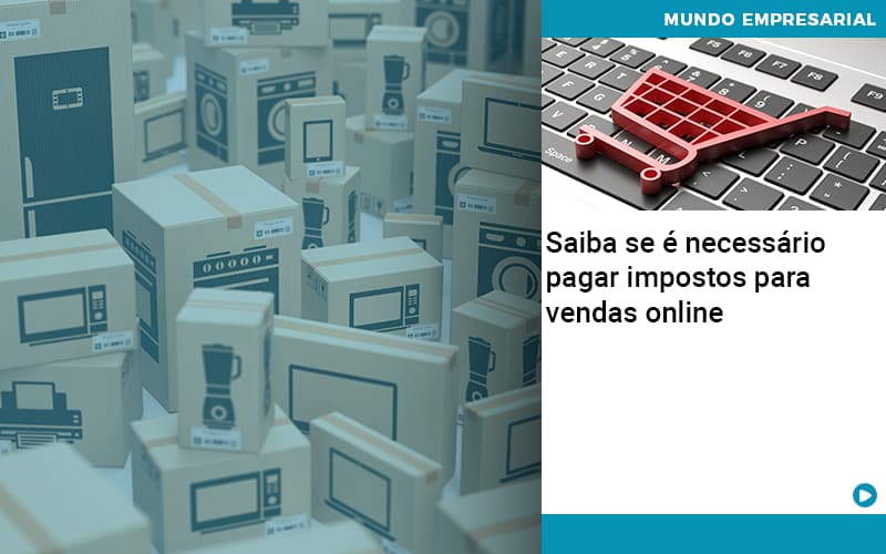 Saiba Se E Necessario Pagar Impostos Para Vendas Online - Contabilidade em Presidente Epitácio - SP | ERS Contabilidade