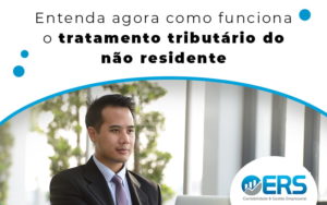Entenda Agora Como Funciona O Tratamento Tributario Do Nao Residente Blog - Contabilidade em Presidente Epitácio - SP | ERS Contabilidade
